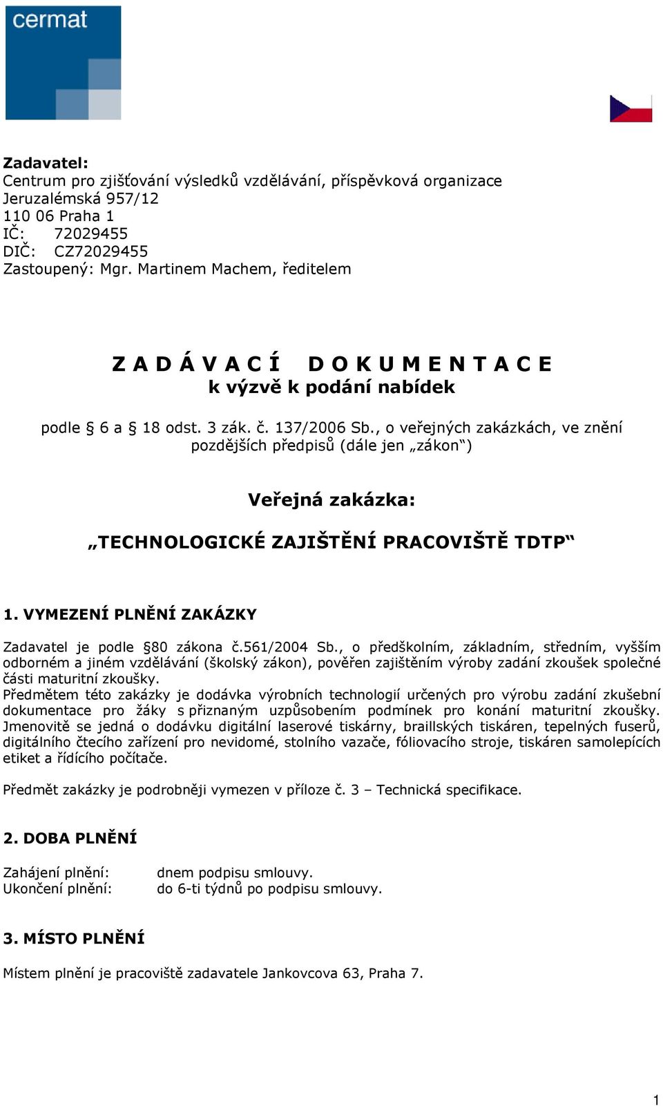 , o veřejných zakázkách, ve znění pozdějších předpisů (dále jen zákon ) Veřejná zakázka: TECHNOLOGICKÉ ZAJIŠTĚNÍ PRACOVIŠTĚ TDTP 1. VYMEZENÍ PLNĚNÍ ZAKÁZKY Zadavatel je podle 80 zákona č.561/2004 Sb.