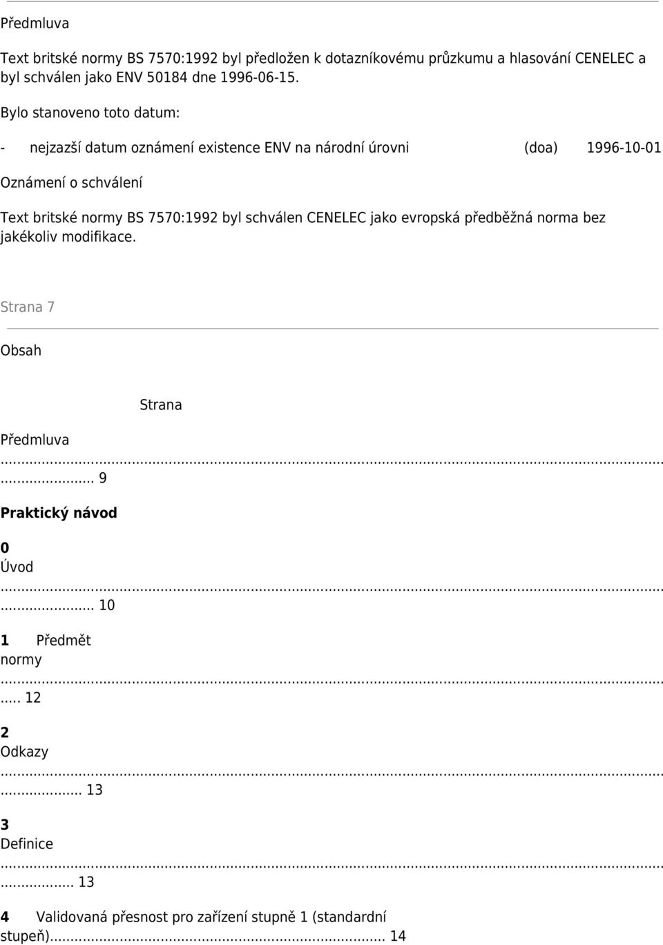 Bylo stanoveno toto datum: - nejzazší datum oznámení existence ENV na národní úrovni (doa) 1996-10-01 Oznámení o schválení Text britské normy