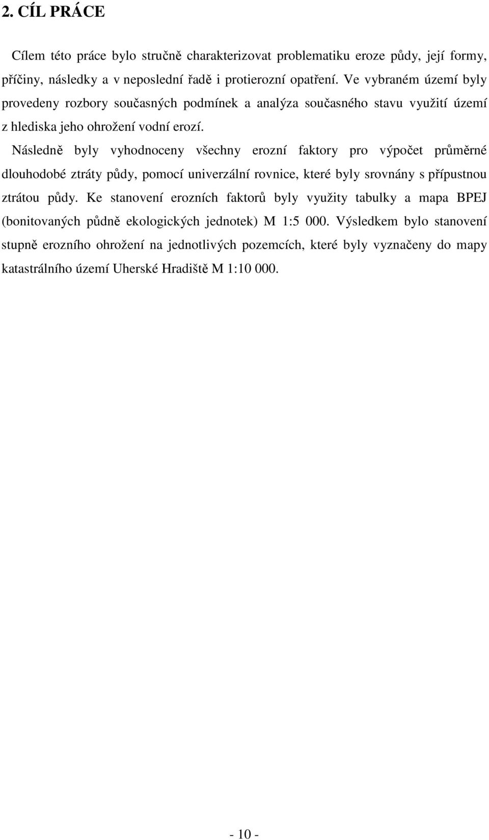 Následně byly vyhodnoceny všechny erozní faktory pro výpočet průměrné dlouhodobé ztráty půdy, pomocí univerzální rovnice, které byly srovnány s přípustnou ztrátou půdy.
