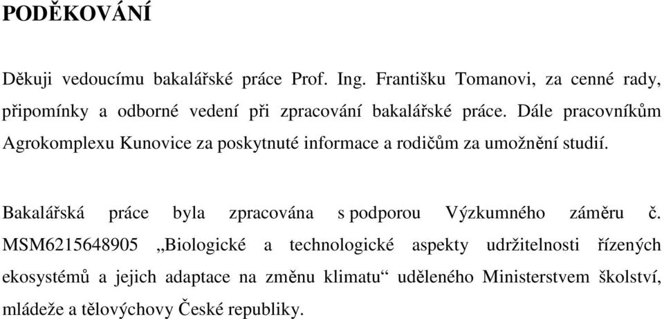 Dále pracovníkům Agrokomplexu Kunovice za poskytnuté informace a rodičům za umožnění studií.