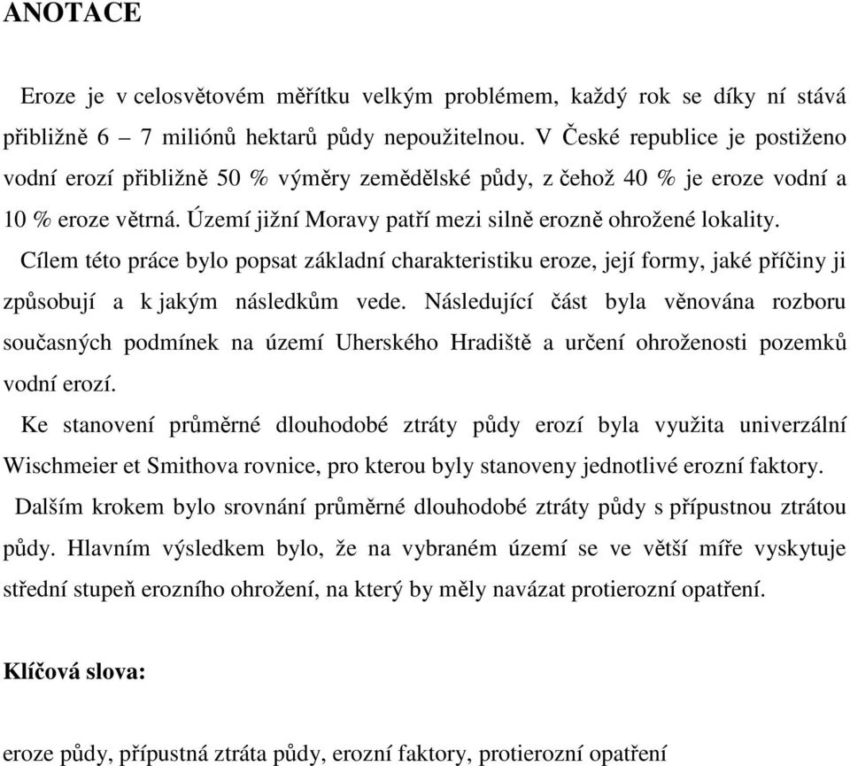 Cílem této práce bylo popsat základní charakteristiku eroze, její formy, jaké příčiny ji způsobují a k jakým následkům vede.