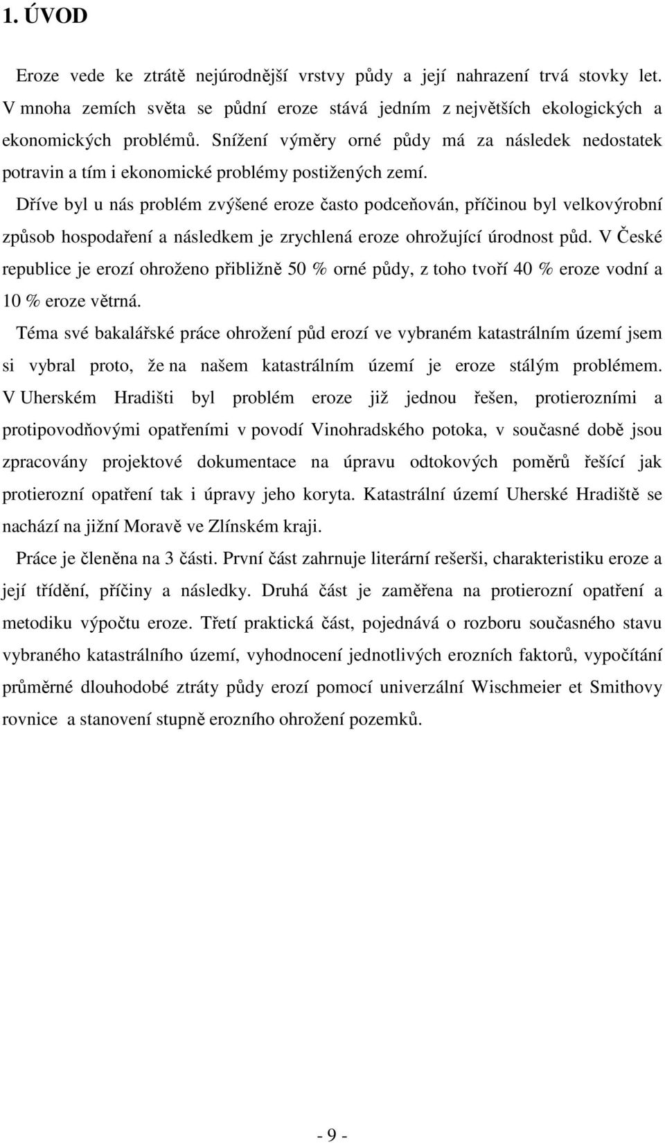 Dříve byl u nás problém zvýšené eroze často podceňován, příčinou byl velkovýrobní způsob hospodaření a následkem je zrychlená eroze ohrožující úrodnost půd.