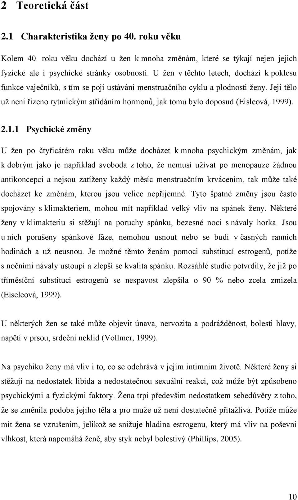 Její tělo už není řízeno rytmickým střídáním hormonů, jak tomu bylo doposud (Eisleová, 19