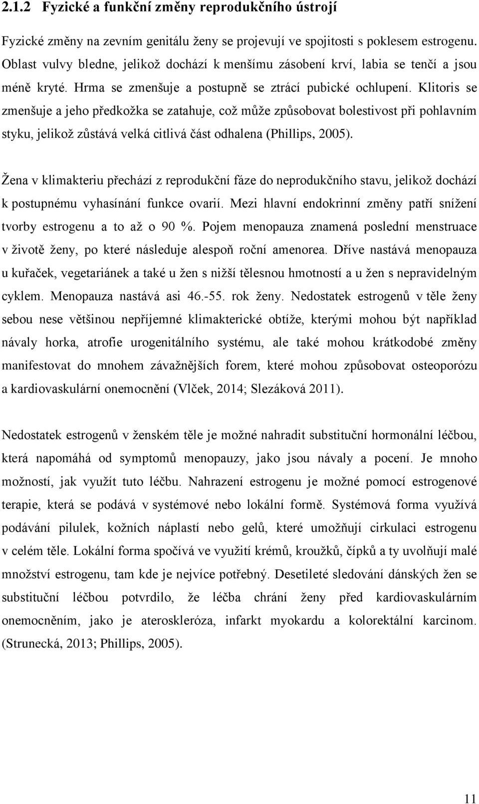 Klitoris se zmenšuje a jeho předkožka se zatahuje, což může způsobovat bolestivost při pohlavním styku, jelikož zůstává velká citlivá část odhalena (Phillips, 2005).