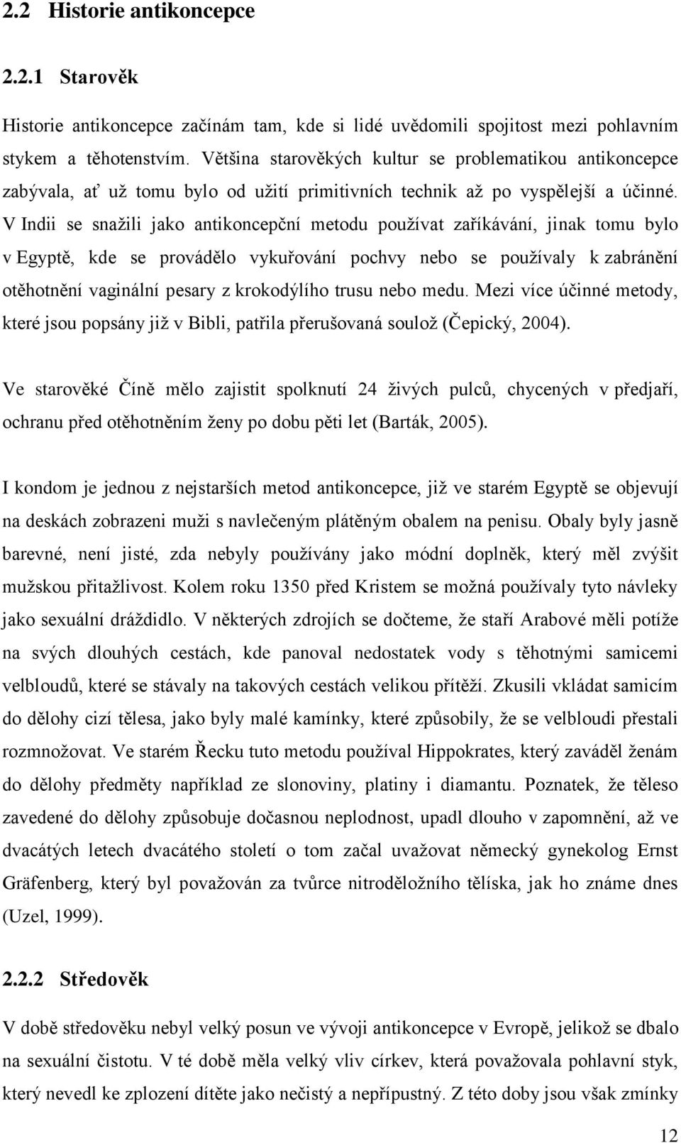 V Indii se snažili jako antikoncepční metodu používat zaříkávání, jinak tomu bylo v Egyptě, kde se provádělo vykuřování pochvy nebo se používaly k zabránění otěhotnění vaginální pesary z krokodýlího