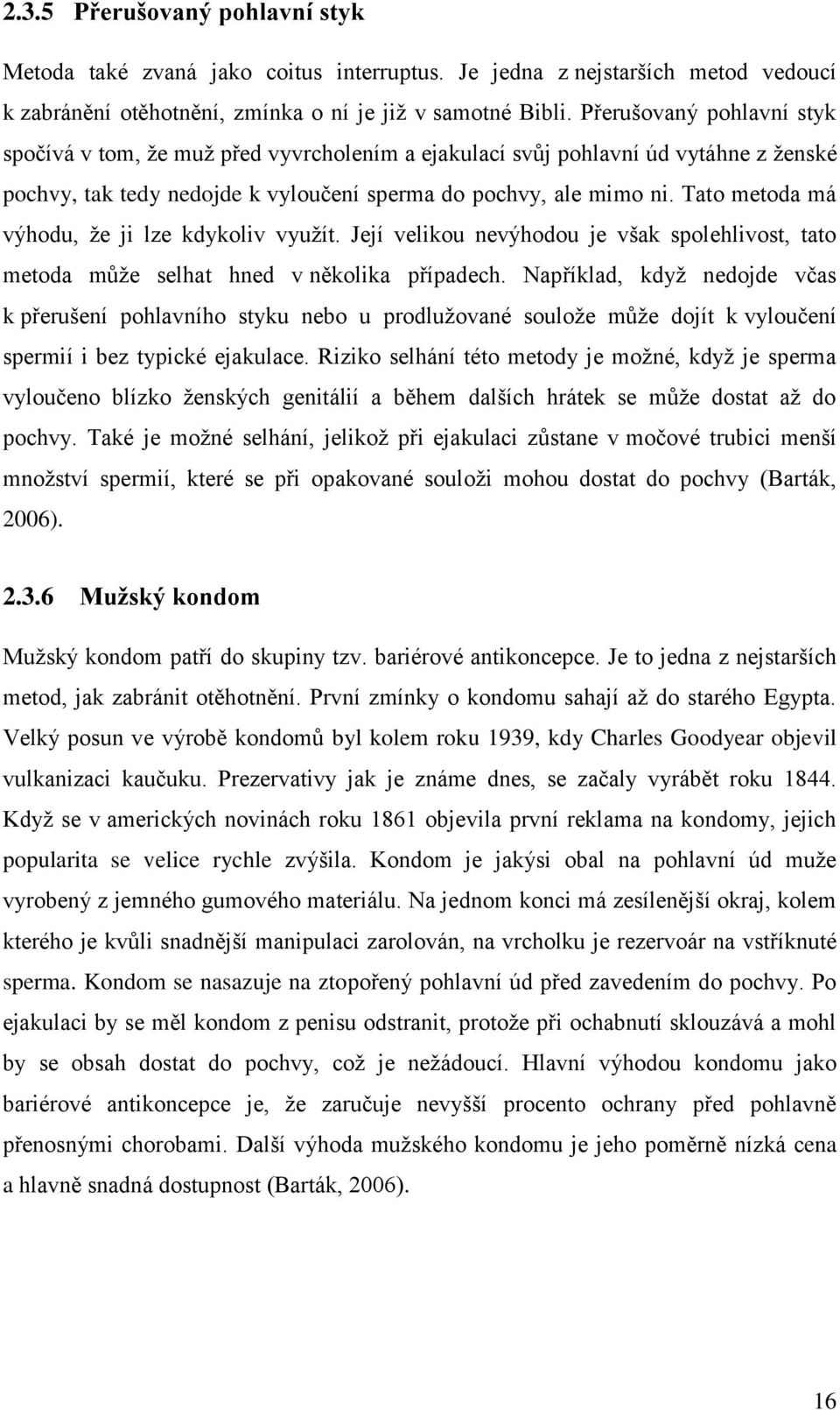 Tato metoda má výhodu, že ji lze kdykoliv využít. Její velikou nevýhodou je však spolehlivost, tato metoda může selhat hned v několika případech.