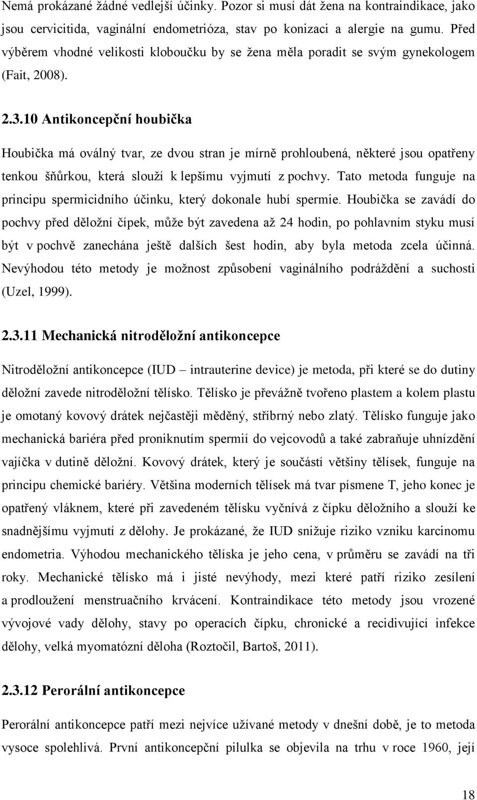 10 Antikoncepční houbička Houbička má oválný tvar, ze dvou stran je mírně prohloubená, některé jsou opatřeny tenkou šňůrkou, která slouží k lepšímu vyjmutí z pochvy.