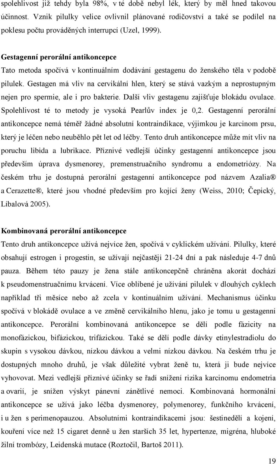 Gestagenní perorální antikoncepce Tato metoda spočívá v kontinuálním dodávání gestagenu do ženského těla v podobě pilulek.