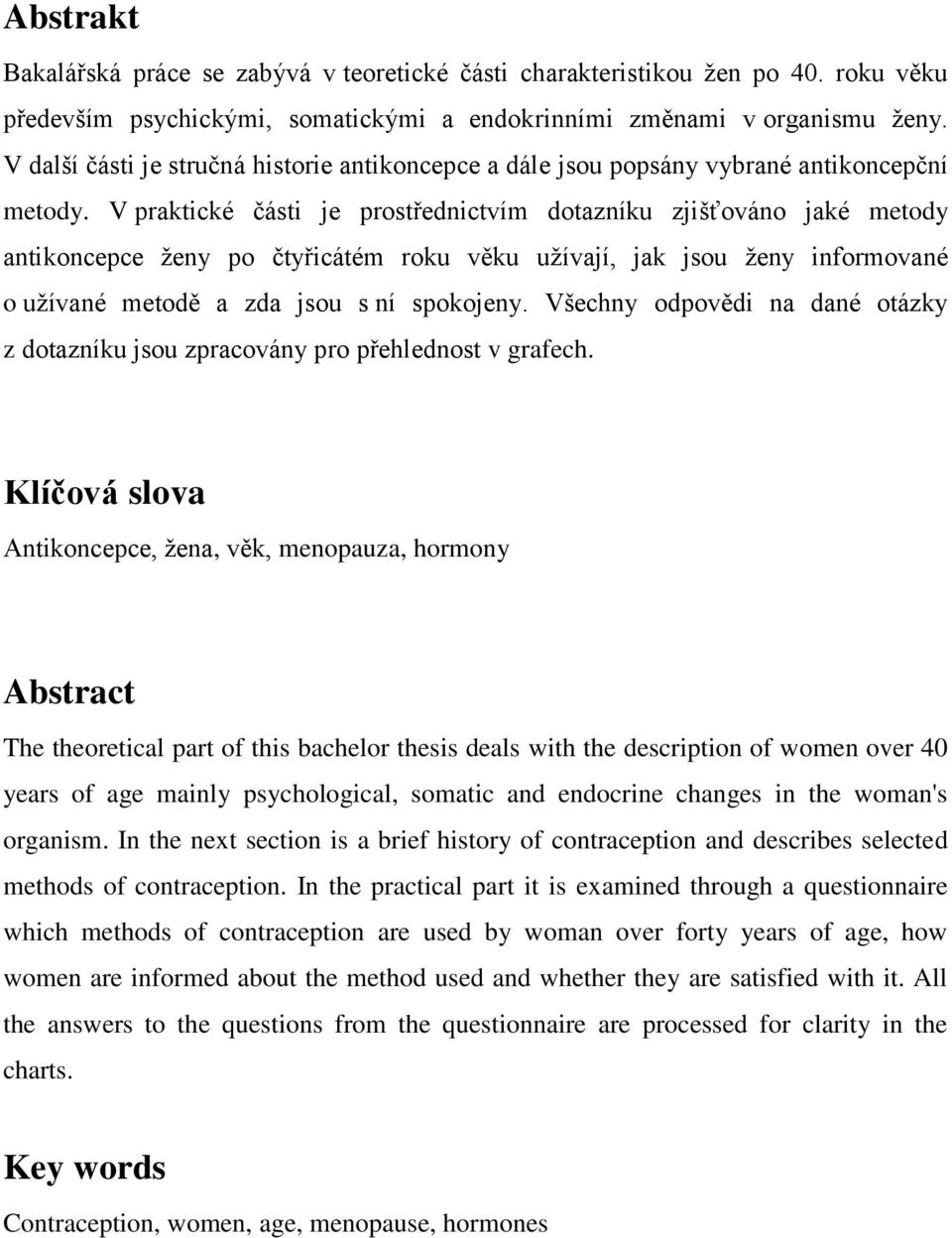 V praktické části je prostřednictvím dotazníku zjišťováno jaké metody antikoncepce ženy po čtyřicátém roku věku užívají, jak jsou ženy informované o užívané metodě a zda jsou s ní spokojeny.