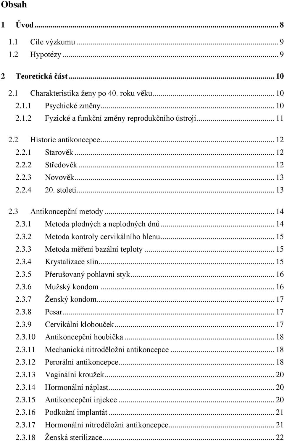 .. 14 2.3.2 Metoda kontroly cervikálního hlenu... 15 2.3.3 Metoda měření bazální teploty... 15 2.3.4 Krystalizace slin... 15 2.3.5 Přerušovaný pohlavní styk... 16 2.3.6 Mužský kondom... 16 2.3.7 Ženský kondom.