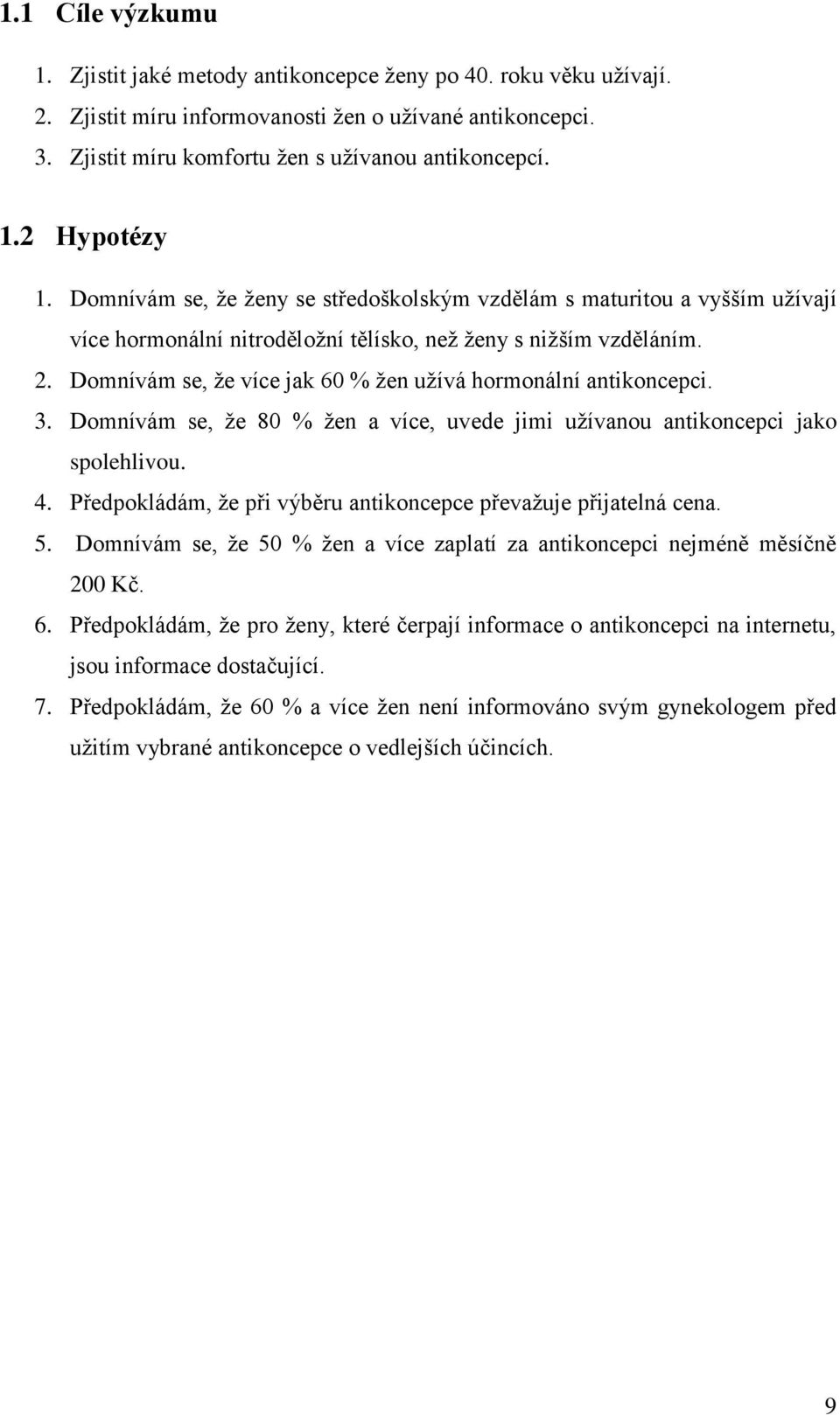 Domnívám se, že více jak 60 % žen užívá hormonální antikoncepci. 3. Domnívám se, že 80 % žen a více, uvede jimi užívanou antikoncepci jako spolehlivou. 4.