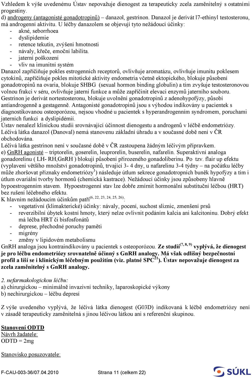 U léčby danazolem se objevují tyto nežádoucí účinky: - akné, seborrhoea - dyslipidemie - retence tekutin, zvýšení hmotnosti - návaly, křeče, emoční labilita.