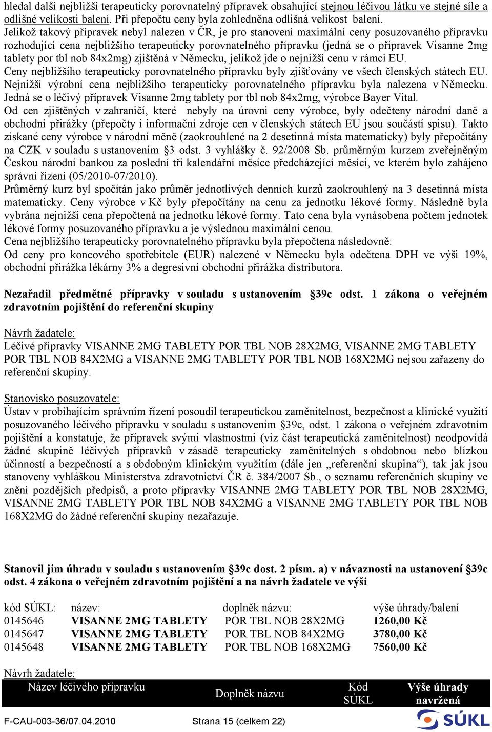 2mg tablety por tbl nob 84x2mg) zjištěná v Německu, jelikož jde o nejnižší cenu v rámci EU. Ceny nejbližšího terapeuticky porovnatelného přípravku byly zjišťovány ve všech členských státech EU.