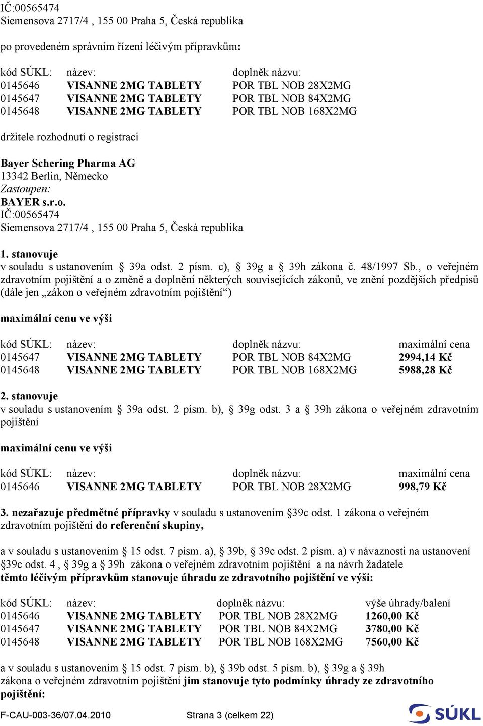 stanovuje v souladu s ustanovením 39a odst. 2 písm. c), 39g a 39h zákona č. 48/1997 Sb.