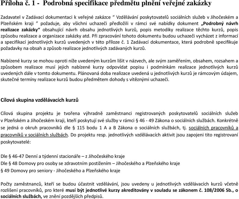 všichni uchazeči předložili v rámci své nabídky dokument Podrobný návrh realizace zakázky obsahující návrh obsahu jednotlivých kurzů, popis metodiky realizace těchto kurzů, popis způsobu realizace a