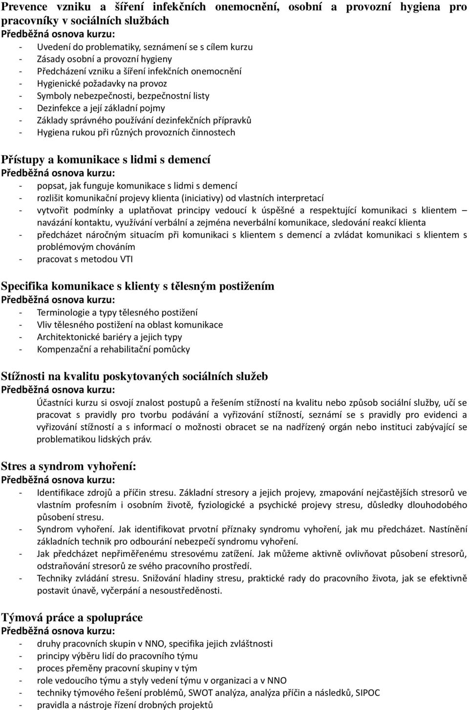 dezinfekčních přípravků - Hygiena rukou při různých provozních činnostech Přístupy a komunikace s lidmi s demencí - popsat, jak funguje komunikace s lidmi s demencí - rozlišit komunikační projevy