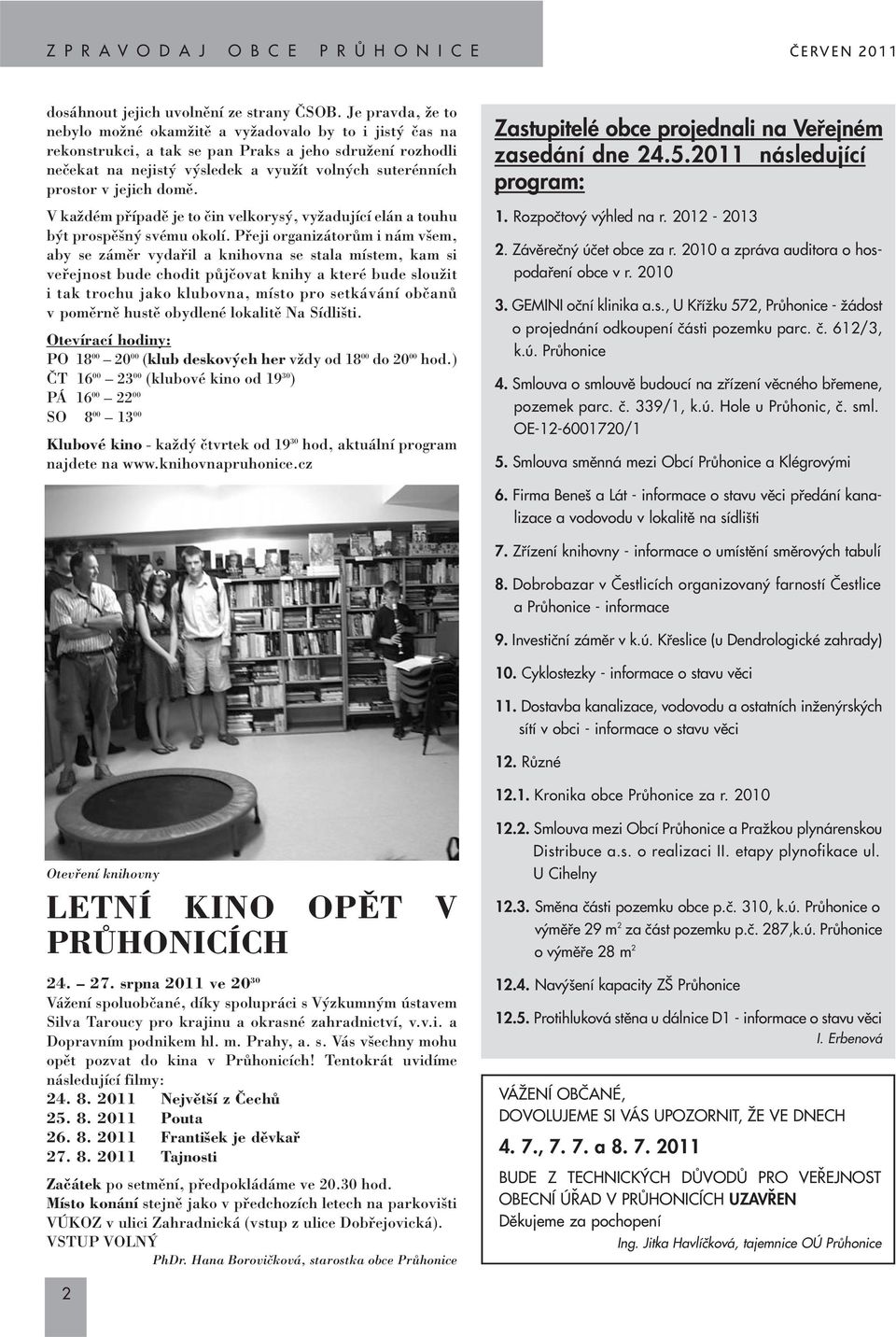 jejich domû. V kaïdém pfiípadû je to ãin velkorys, vyïadující elán a touhu b t prospû n svému okolí.
