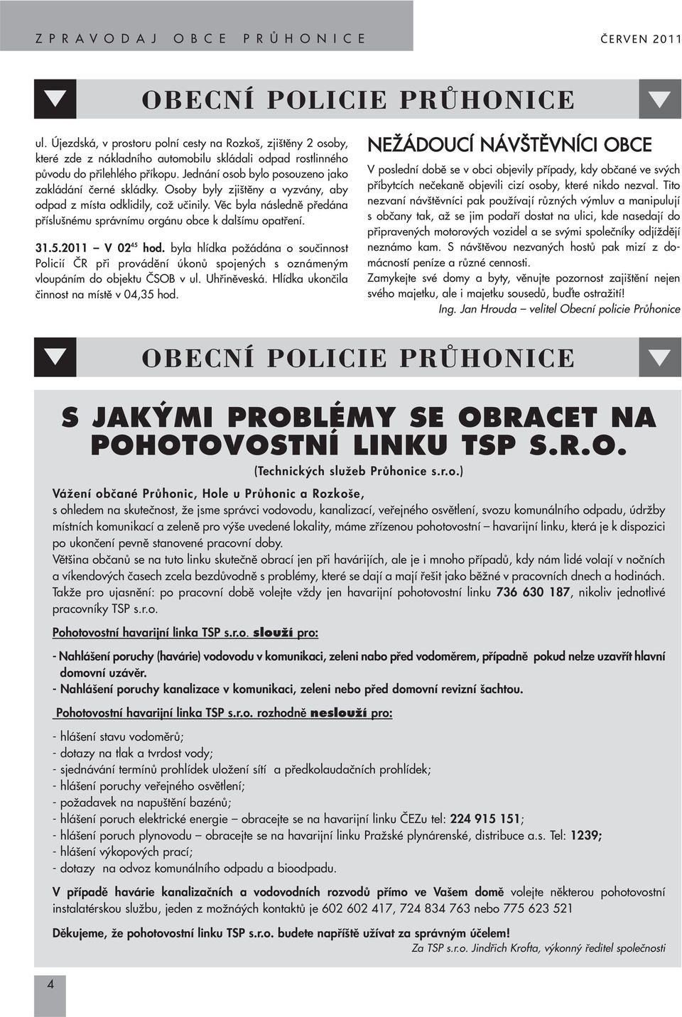 Vûc byla následnû pfiedána pfiíslu nému správnímu orgánu obce k dal ímu opatfiení. 31.5.2011 V 02 45 hod.