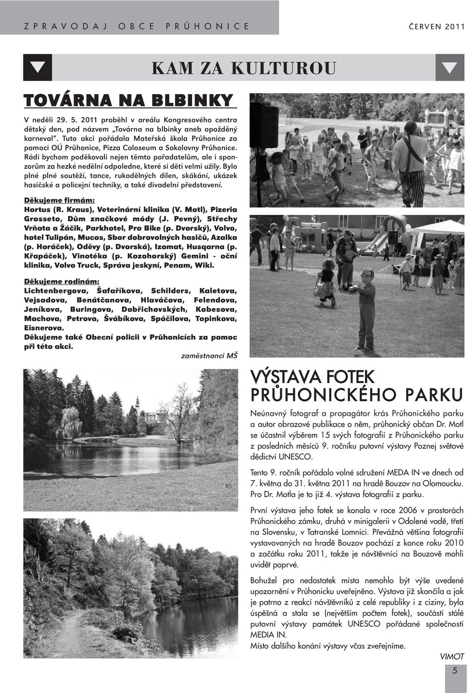 Rádi bychom poděkovali nejen těmto pořadatelům, ale i sponzorům za hezké nedělní odpoledne, které si děti velmi užily.