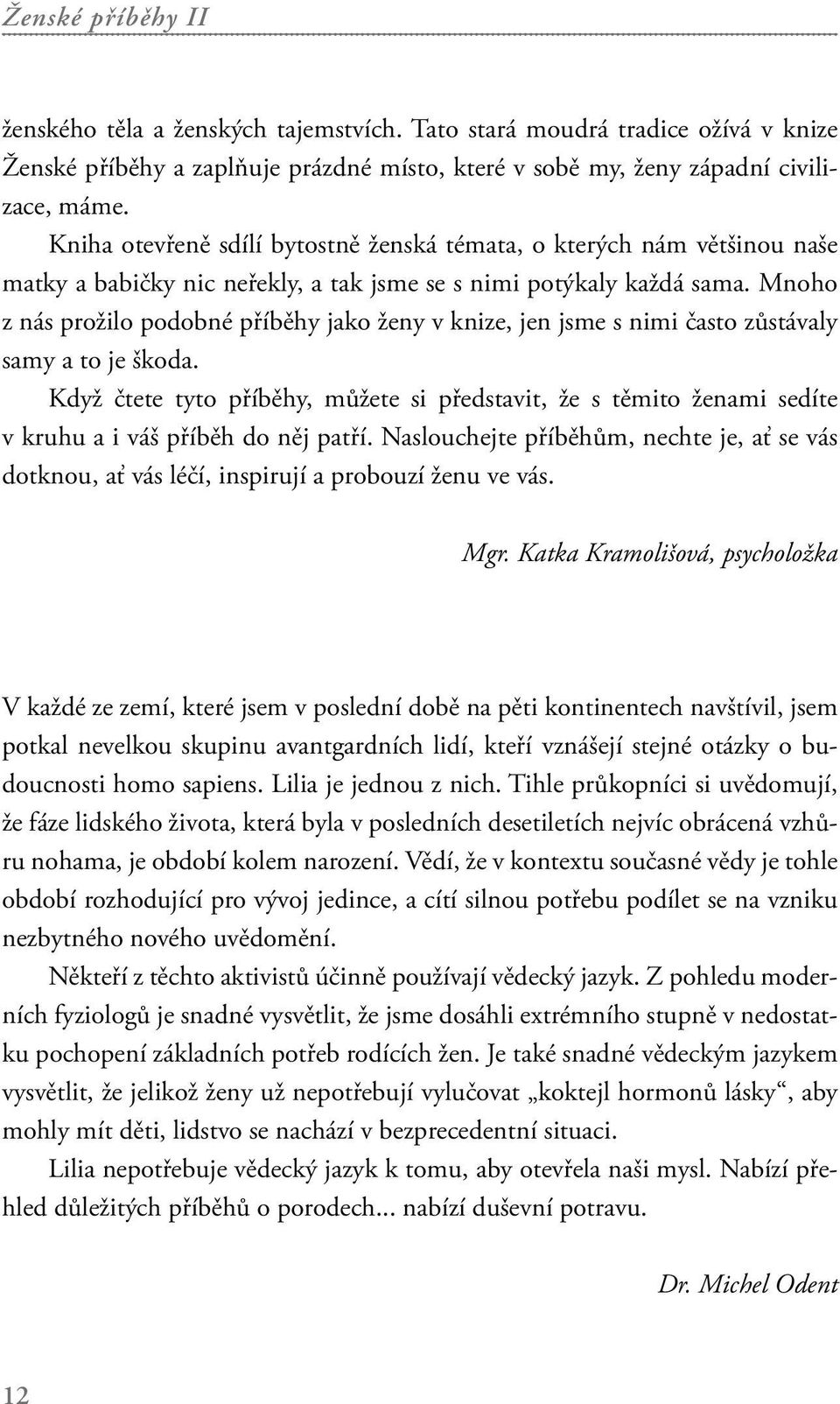 Mnoho z nás prožilo podobné příběhy jako ženy v knize, jen jsme s nimi často zůstávaly samy a to je škoda.