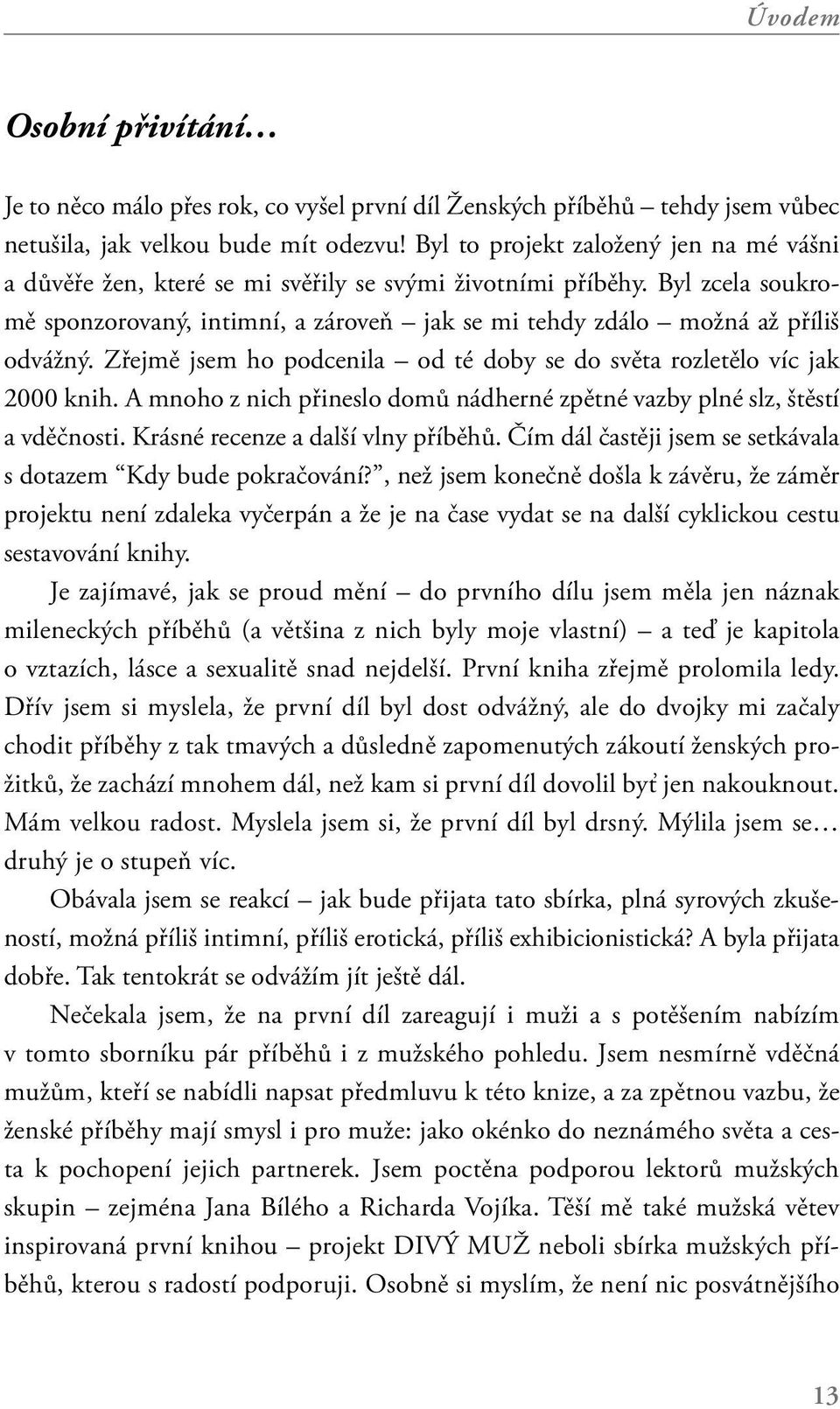 Zřejmě jsem ho podcenila od té doby se do světa rozletělo víc jak 2000 knih. A mnoho z nich přineslo domů nádherné zpětné vazby plné slz, štěstí a vděčnosti. Krásné recenze a další vlny příběhů.