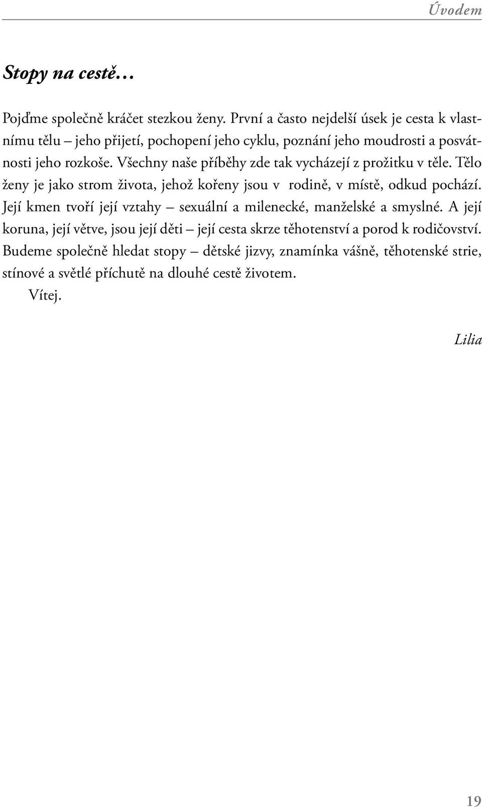 Všechny naše příběhy zde tak vycházejí z prožitku v těle. Tělo ženy je jako strom života, jehož kořeny jsou v rodině, v místě, odkud pochází.