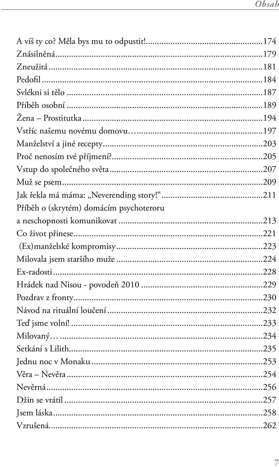 ...211 Příběh o (skrytém) domácím psychoteroru a neschopnosti komunikovat...213 Co život přinese...221 (Ex)manželské kompromisy...223 Milovala jsem staršího muže...224 Ex-radosti.