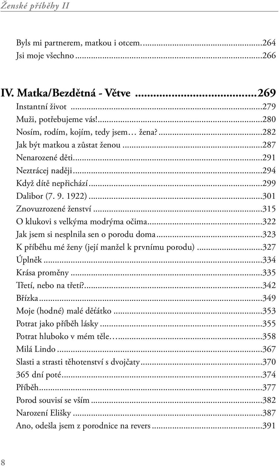 ..315 O klukovi s velkýma modrýma očima...322 Jak jsem si nesplnila sen o porodu doma...323 K příběhu mé ženy (její manžel k prvnímu porodu)...327 Úplněk...334 Krása proměny...335 Třetí, nebo na třetí?