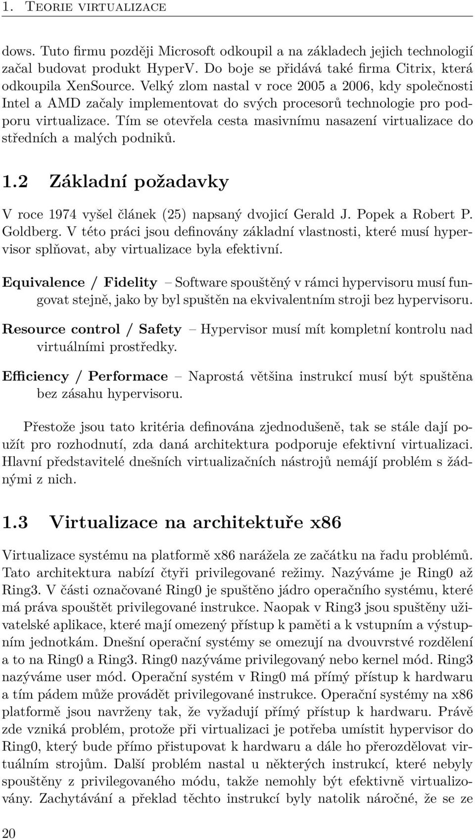 Tím se otevřela cesta masivnímu nasazení virtualizace do středních a malých podniků. 1.2 Základní požadavky V roce 1974 vyšel článek (25) napsaný dvojicí Gerald J. Popek a Robert P. Goldberg.