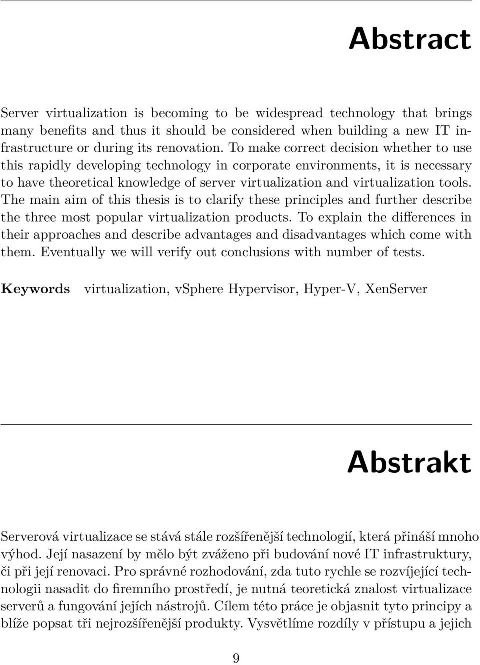 The main aim of this thesis is to clarify these principles and further describe the three most popular virtualization products.