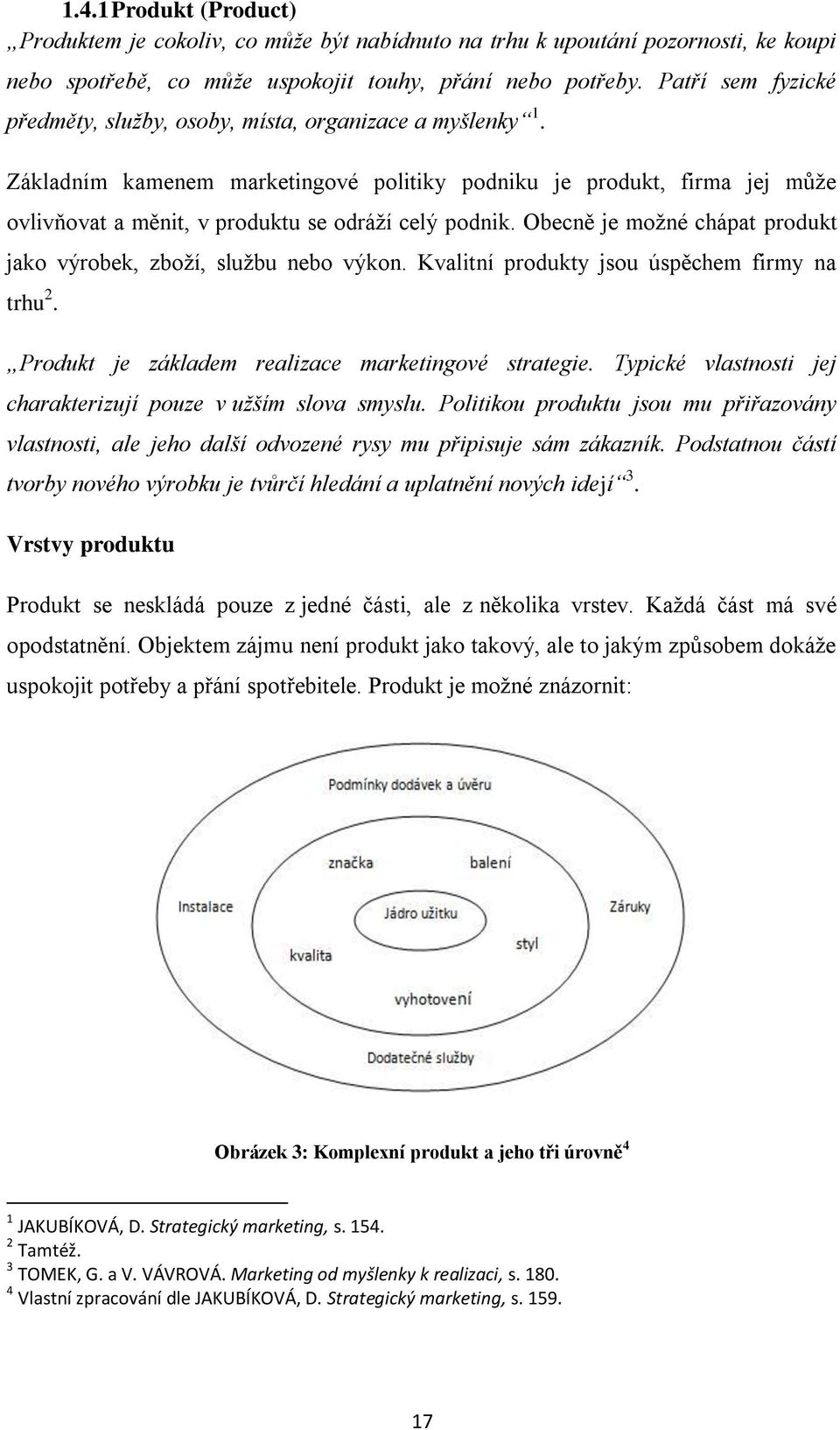 Základním kamenem marketingové politiky podniku je produkt, firma jej může ovlivňovat a měnit, v produktu se odráží celý podnik. Obecně je možné chápat produkt jako výrobek, zboží, službu nebo výkon.