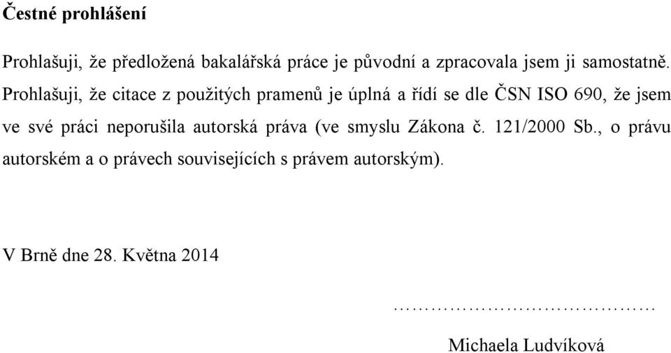 Prohlašuji, že citace z použitých pramenů je úplná a řídí se dle ČSN ISO 690, že jsem ve své