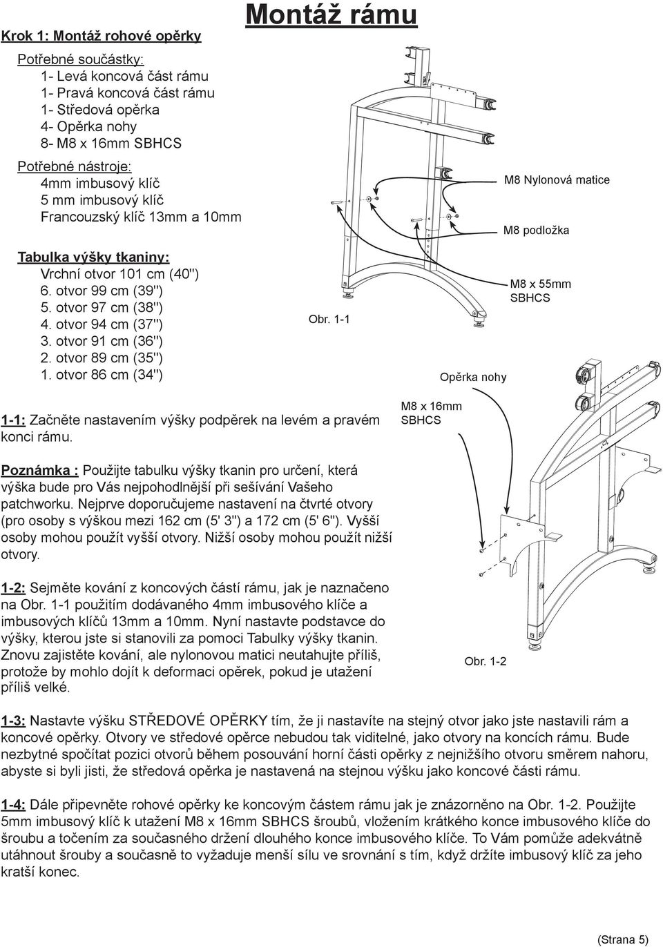 otvor 94 cm (37") Obr. 1-1 3. otvor 91 cm (36") 2. otvor 89 cm (35") 1. otvor 86 cm (34") Opěrka nohy 1-1: Začněte nastavením výšky podpěrek na levém a pravém konci rámu.