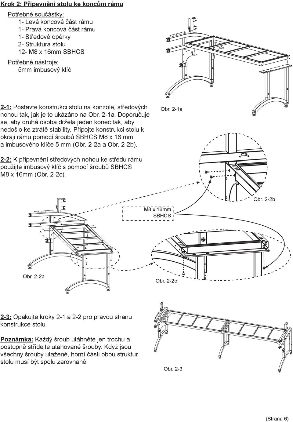 Připojte konstrukci stolu k okraji rámu pomocí šroubů SBHCS M8 x 16 mm a imbusového klíče 5 mm (Obr. 2-2a a Obr.