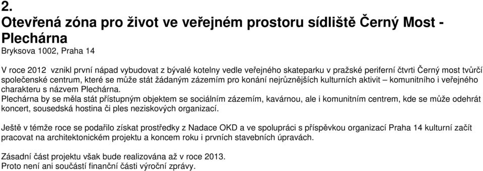 Plechárna by se měla stát přístupným objektem se sociálním zázemím, kavárnou, ale i komunitním centrem, kde se může odehrát koncert, sousedská hostina či ples neziskových organizací.