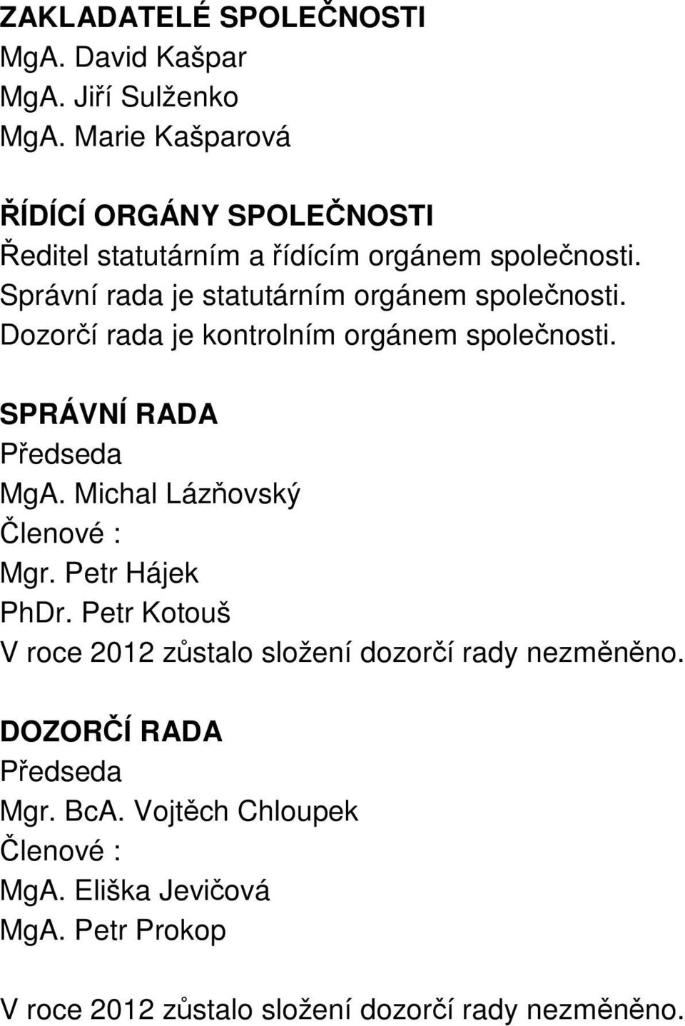 Správní rada je statutárním orgánem společnosti. Dozorčí rada je kontrolním orgánem společnosti. SPRÁVNÍ RADA Předseda MgA.