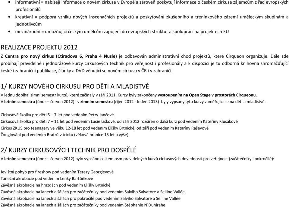 REALIZACE PROJEKTU 2012 Z Centra pro nový cirkus (Ctiradova 6, Praha 4 Nusle) je odbavován administrativní chod projektů, které Cirqueon organizuje.