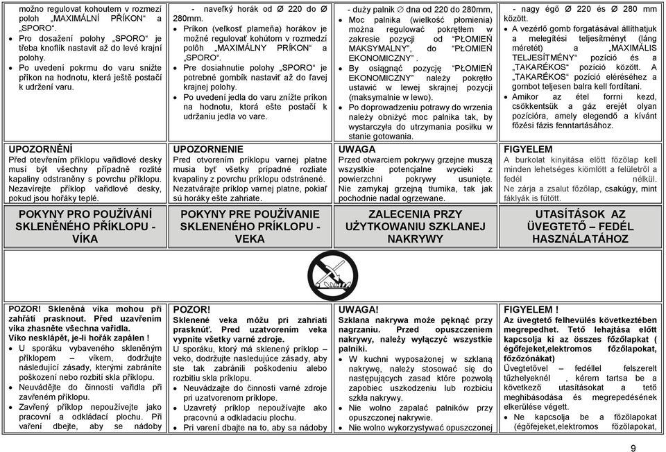 UPOZORNĚNÍ Před otevřením příklopu vařidlové desky musí být všechny případně rozlité kapaliny odstraněny s povrchu příklopu. Nezavírejte příklop vařidlové desky, pokud jsou hořáky teplé.