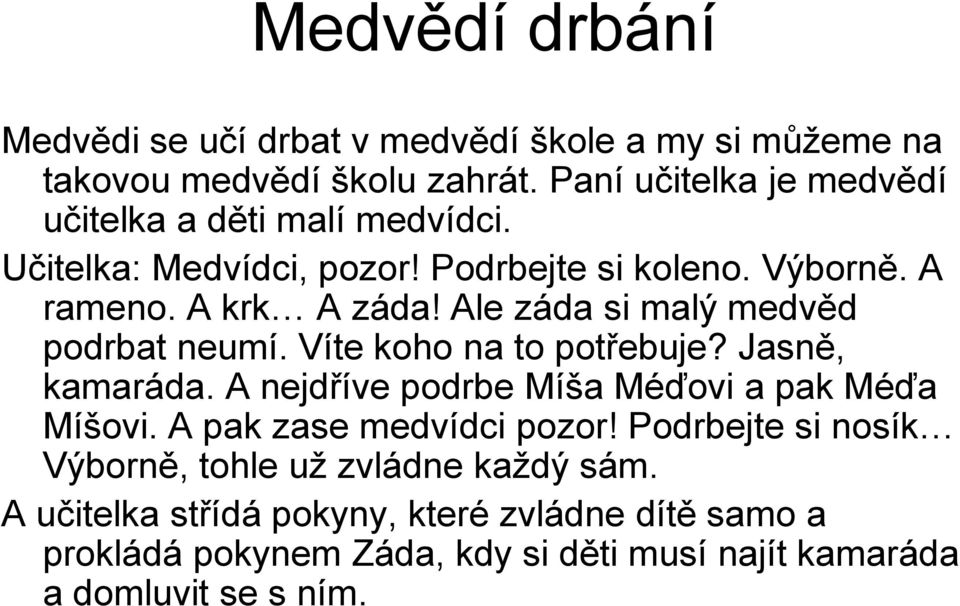 Ale záda si malý medvěd podrbat neumí. Víte koho na to potřebuje? Jasně, kamaráda. A nejdříve podrbe Míša Méďovi a pak Méďa Míšovi.