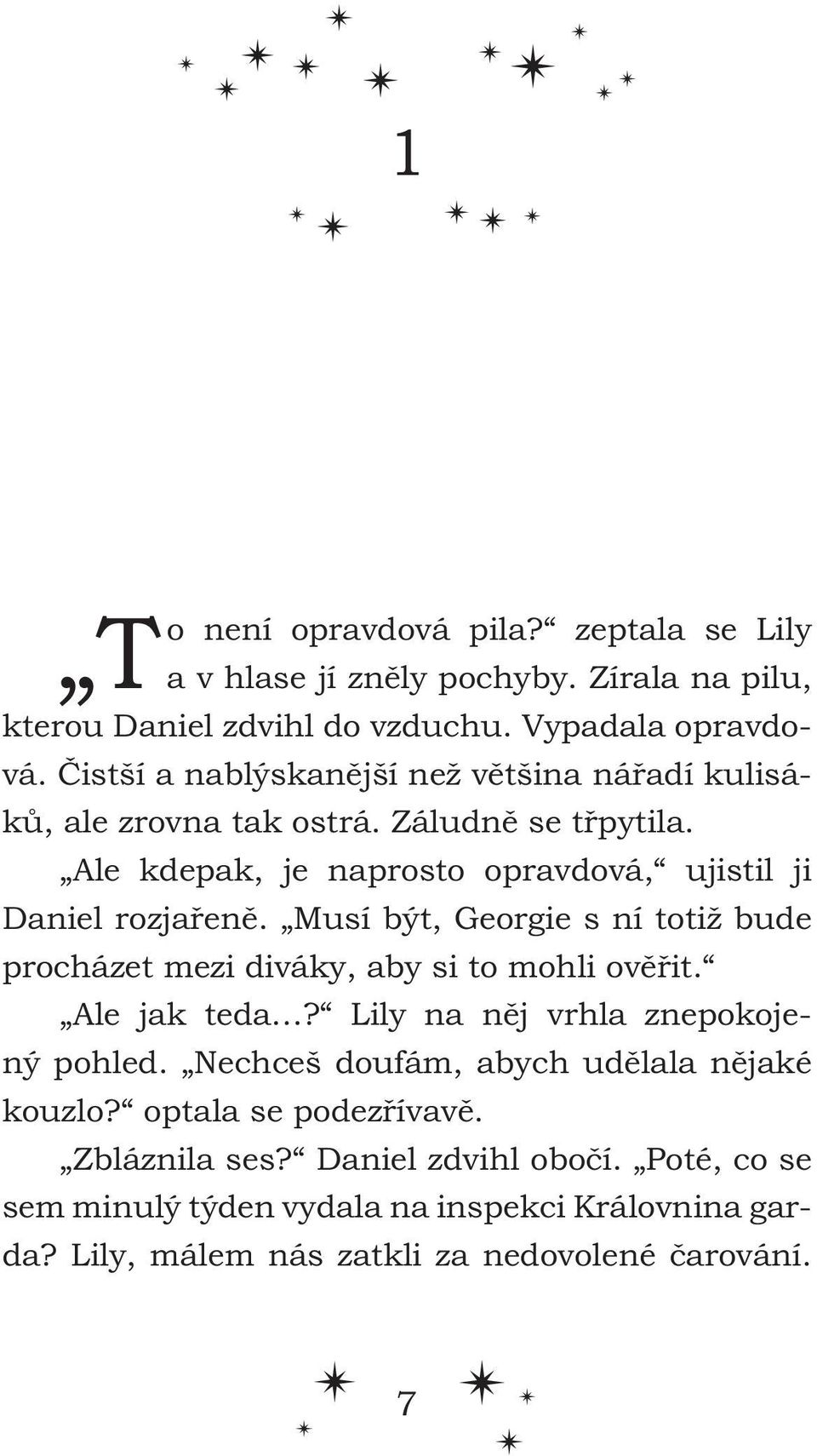 Musí být, Georgie s ní totiž bude procházet mezi diváky, aby si to mohli ověřit. Ale jak teda? Lily na něj vrhla znepokojený pohled.