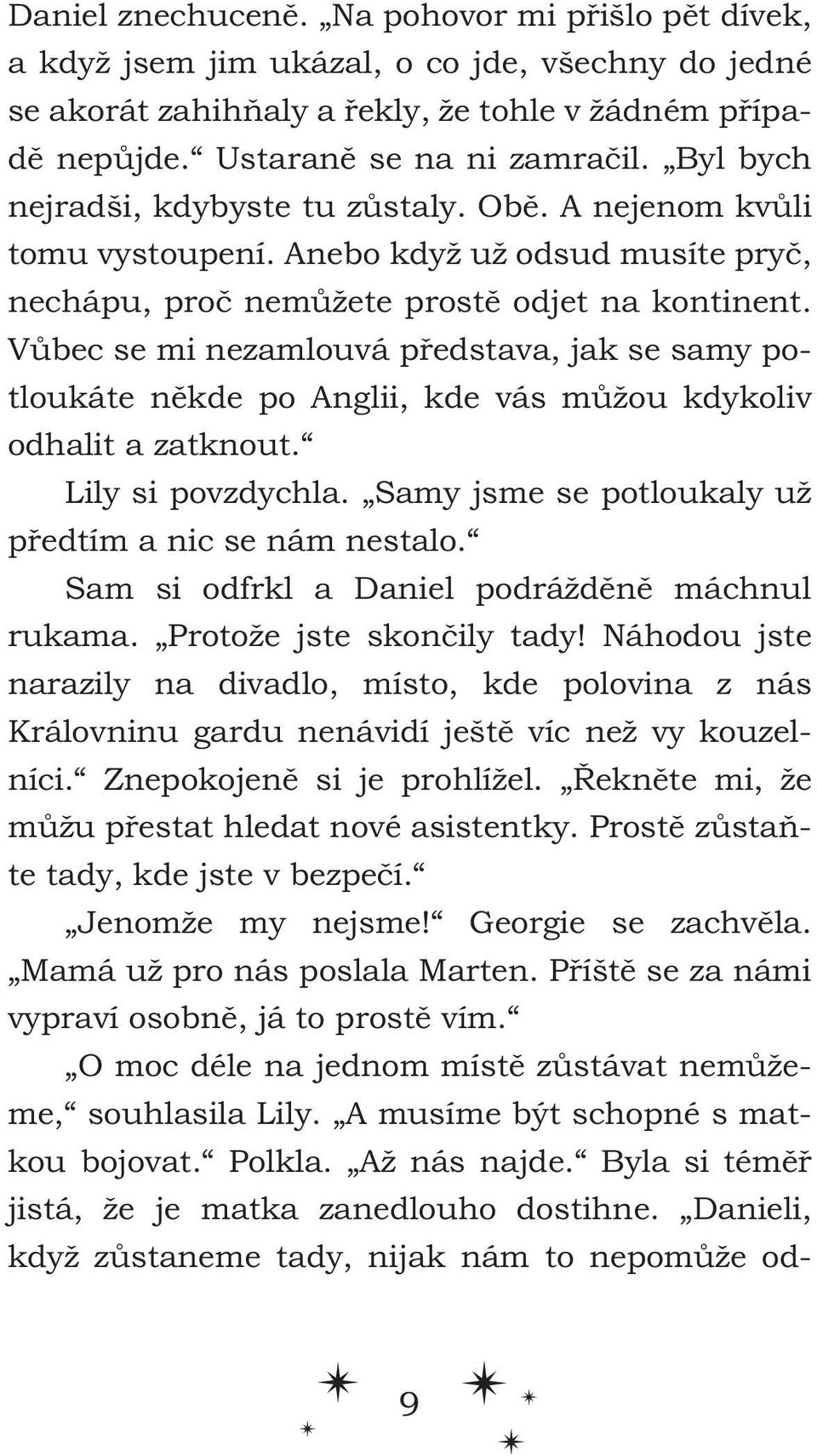 Vůbec se mi nezamlouvá představa, jak se samy potloukáte někde po Anglii, kde vás můžou kdykoliv odhalit a zatknout. Lily si povzdychla. Samy jsme se potloukaly už předtím a nic se nám nestalo.