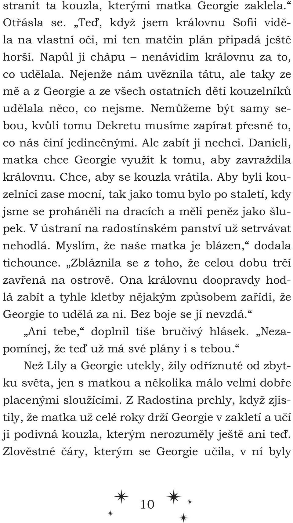 Nemůžeme být samy sebou, kvůli tomu Dekretu musíme zapírat přesně to, co nás činí jedinečnými. Ale zabít ji nechci. Danieli, matka chce Georgie využít k tomu, aby zavraždila královnu.