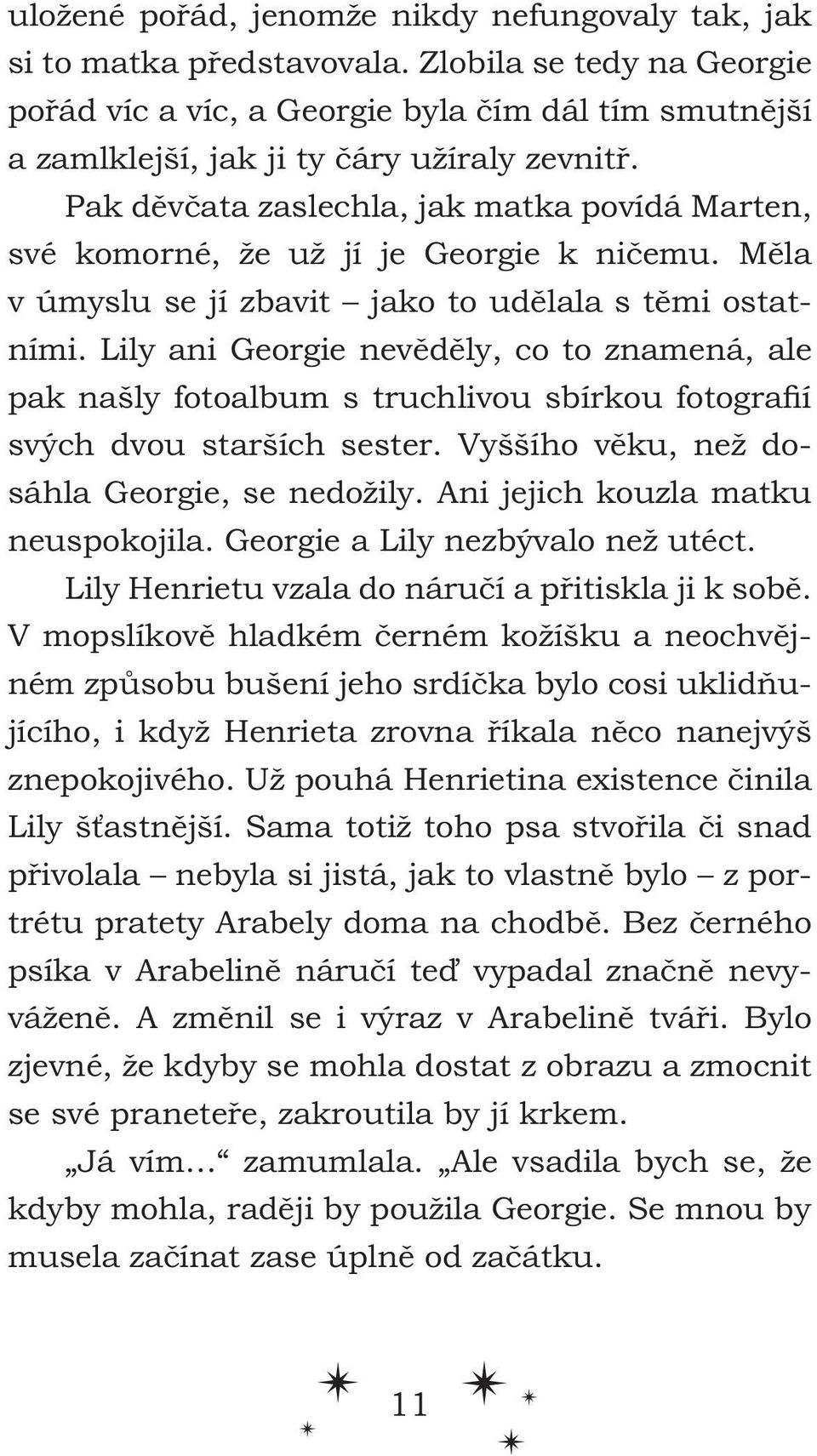 Pak děvčata zaslechla, jak matka povídá Marten, své komorné, že už jí je Georgie k ničemu. Měla v úmyslu se jí zbavit jako to udělala s těmi ostatními.