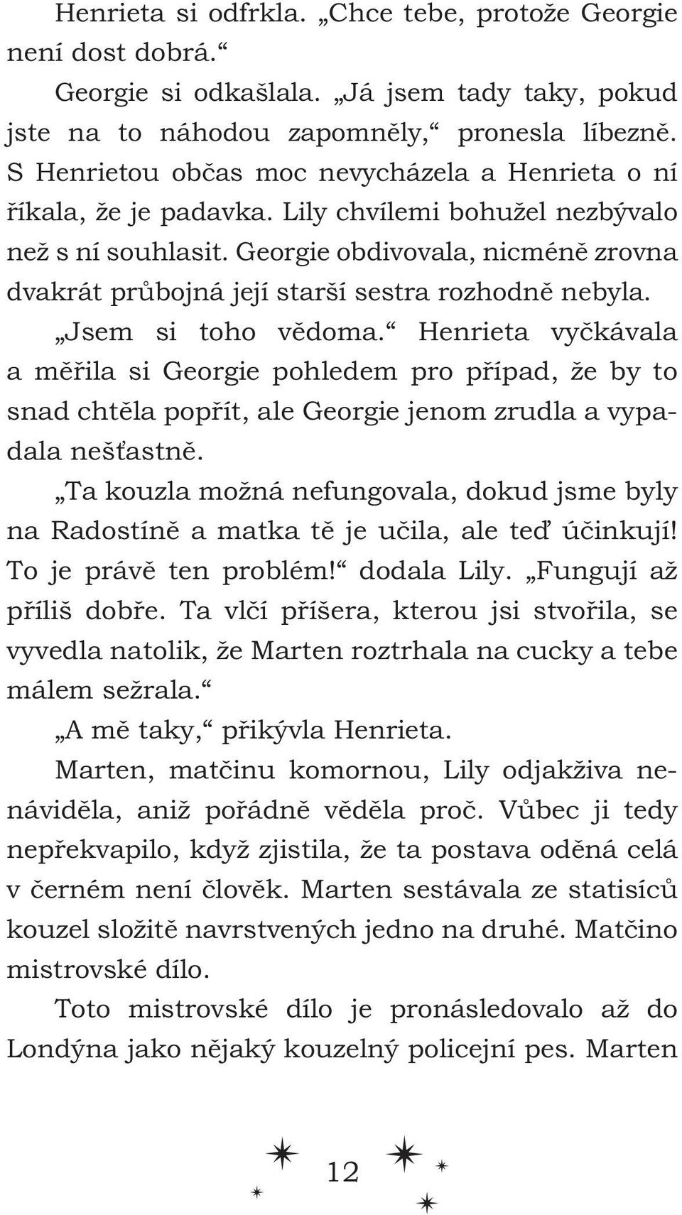 Georgie obdivovala, nicméně zrovna dvakrát průbojná její starší sestra rozhodně nebyla. Jsem si toho vědoma.