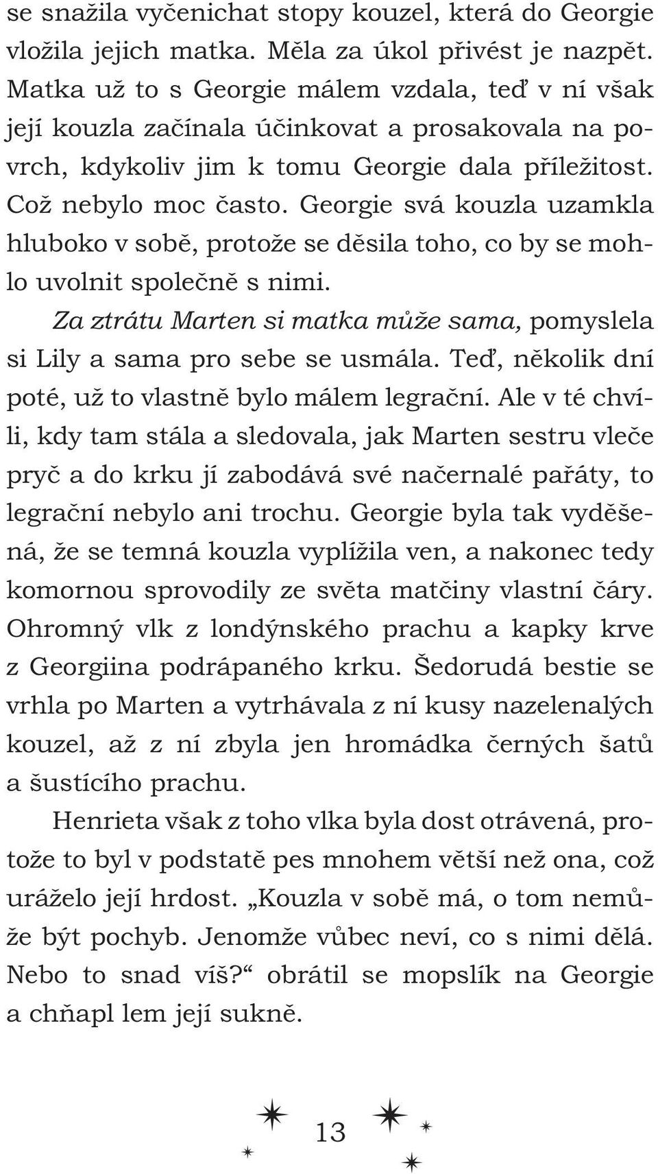 Georgie svá kouzla uzamkla hluboko v sobě, protože se děsila toho, co by se mohlo uvolnit společně s nimi. Za ztrátu Marten si matka může sama, pomyslela si Lily a sama pro sebe se usmála.