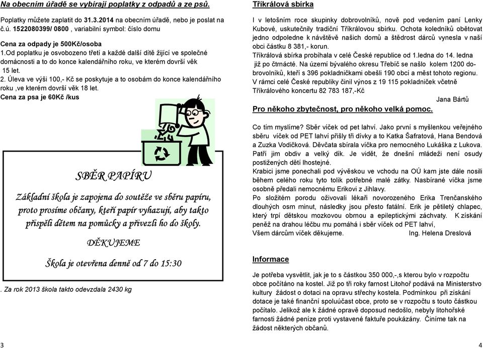 ledna již po čtrnácté. Na území bývalého okresu Třebíč se našlo kolem dobrovolníků, kteří s 6 pokladničkami obešli obcí a měst tohoto regionu.