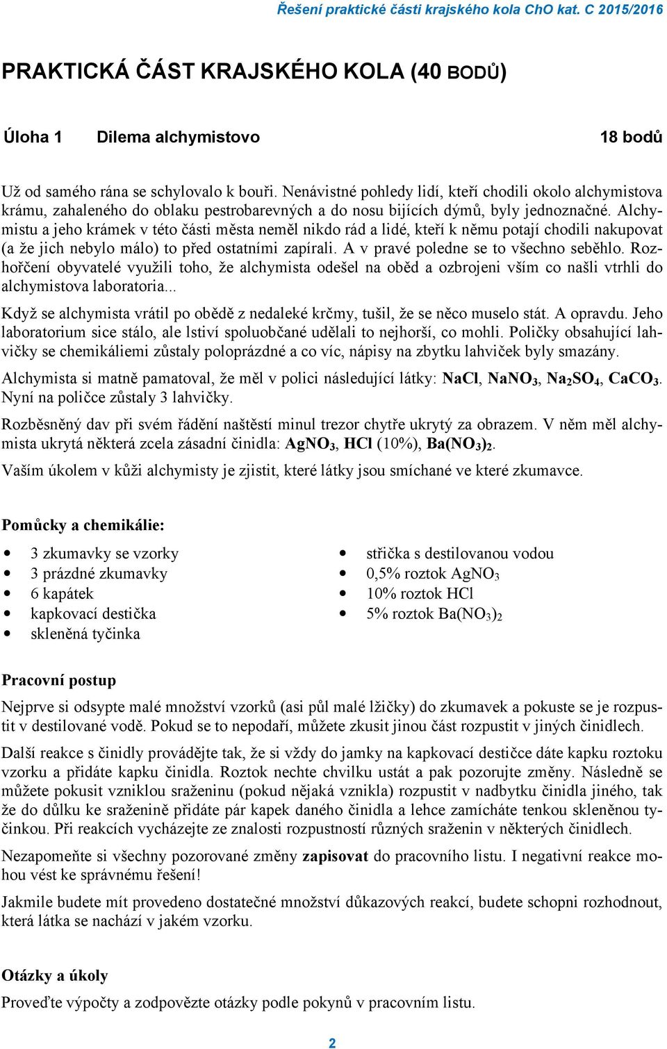 Alchymistu a jeho krámek v této části města neměl nikdo rád a lidé, kteří k němu potají chodili nakupovat (a že jich nebylo málo) to před ostatními zapírali. A v pravé poledne se to všechno seběhlo.