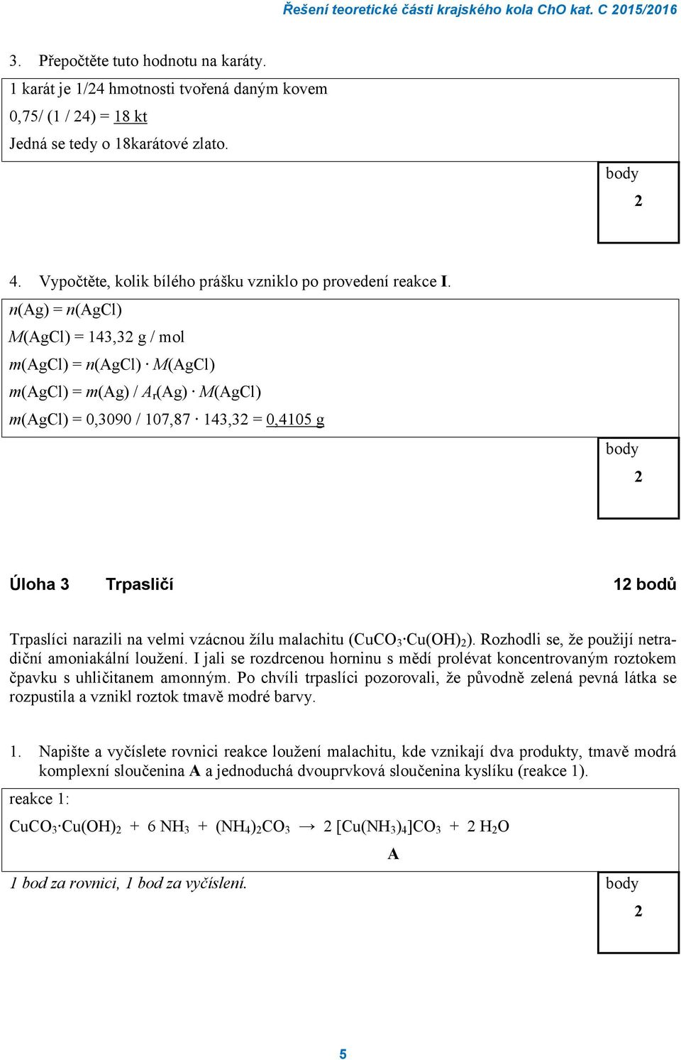 n(ag) = n(agcl) M(AgCl) = 143,3 g / mol m(agcl) = n(agcl) M(AgCl) m(agcl) = m(ag) / A r (Ag) M(AgCl) m(agcl) = 0,3090 / 107,87 143,3 = 0,4105 g Úloha 3 Trpasličí 1 bodů Trpaslíci narazili na velmi