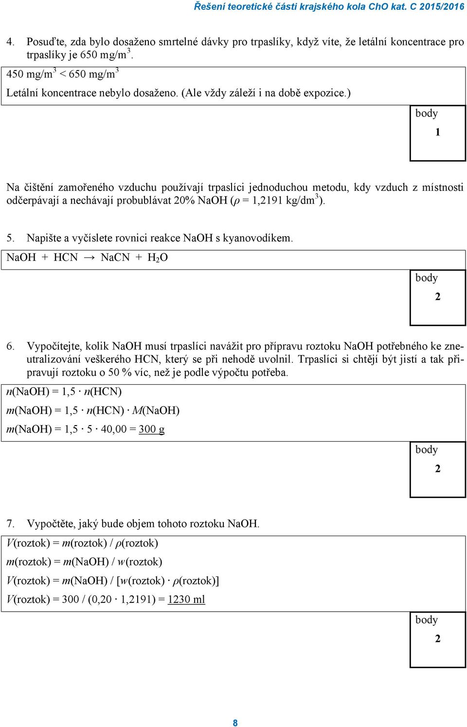 ) 1 Na čištění zamořeného vzduchu používají trpaslíci jednoduchou metodu, kdy vzduch z místnosti odčerpávají a nechávají probublávat 0% NaOH (ρ = 1,191 kg/dm 3 ). 5.