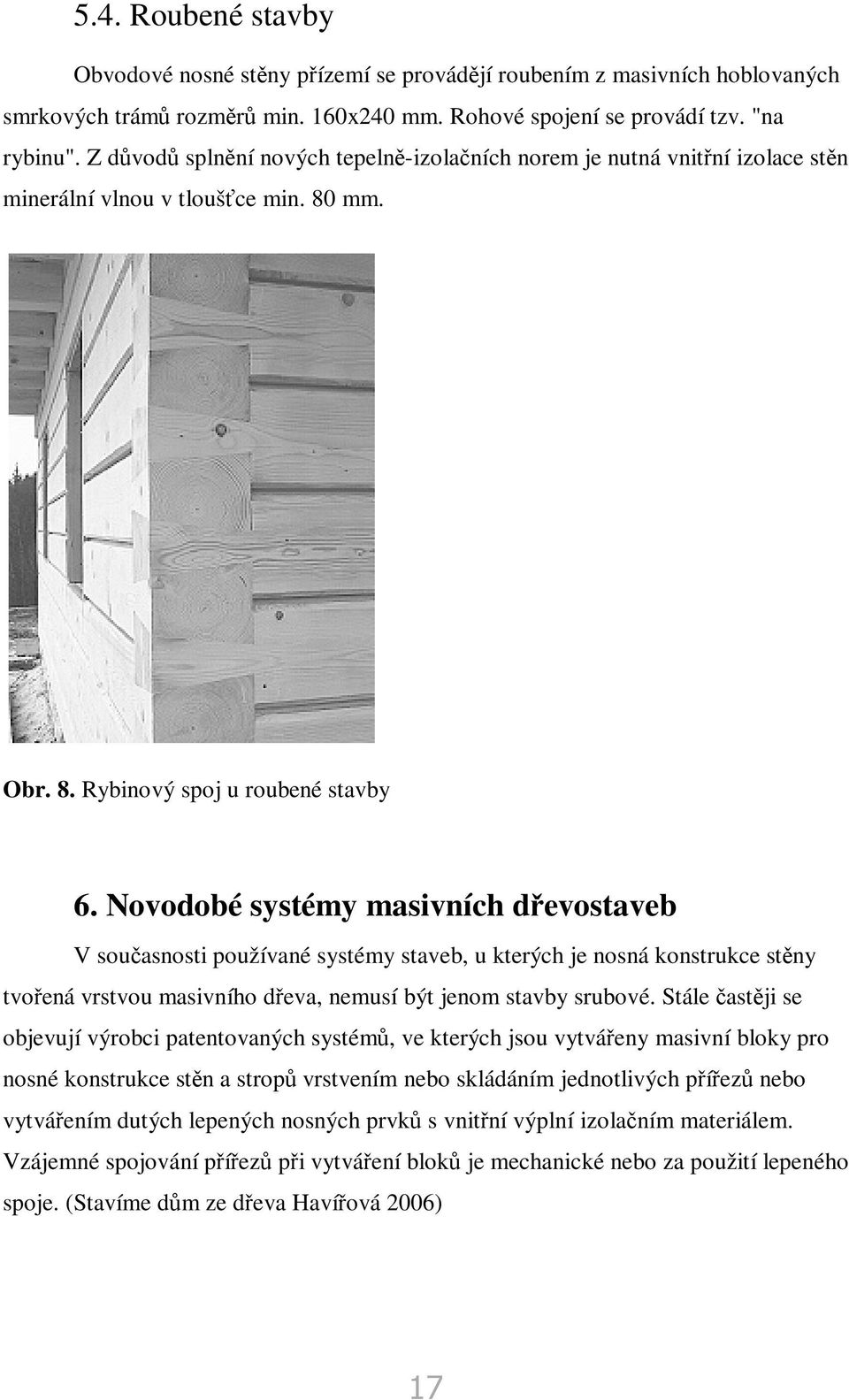 Novodobé systémy masivních devostaveb V souasnosti používané systémy staveb, u kterých je nosná konstrukce stny tvoená vrstvou masivního deva, nemusí být jenom stavby srubové.